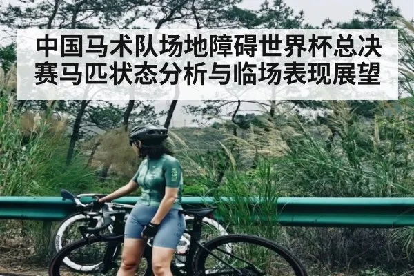 中国马术队场地障碍世界杯总决赛马匹状态分析与临场表现展望